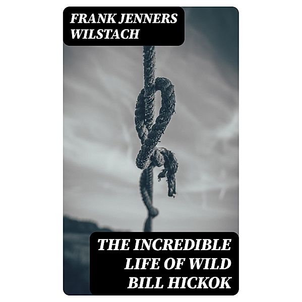 The Incredible Life of Wild Bill Hickok, Frank Jenners Wilstach