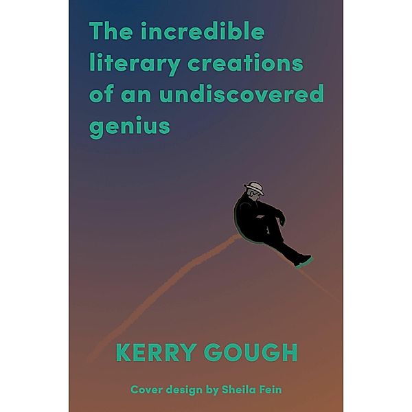 The Incredible Literary Creations of an Undiscovered Genius, Kerry Gough