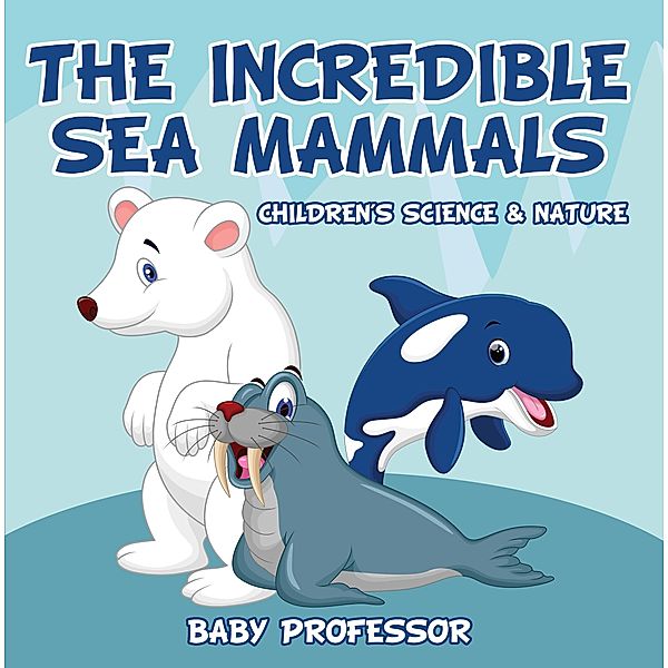 The Incredible Sea Mammals | Children's Science & Nature / Baby Professor, Baby