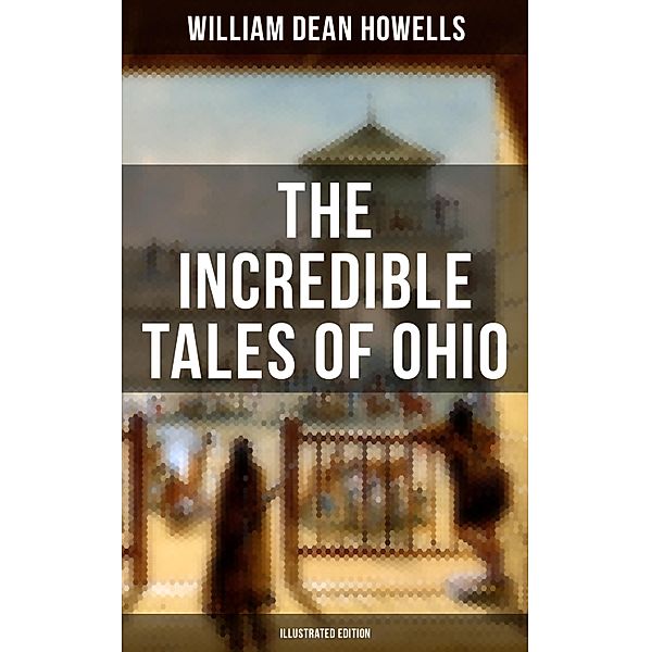 The Incredible Tales of Ohio (Illustrated Edition), William Dean Howells