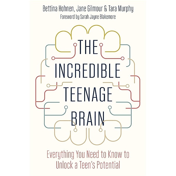 The Incredible Teenage Brain, Bettina Hohnen, Jane Gilmour, Tara Murphy