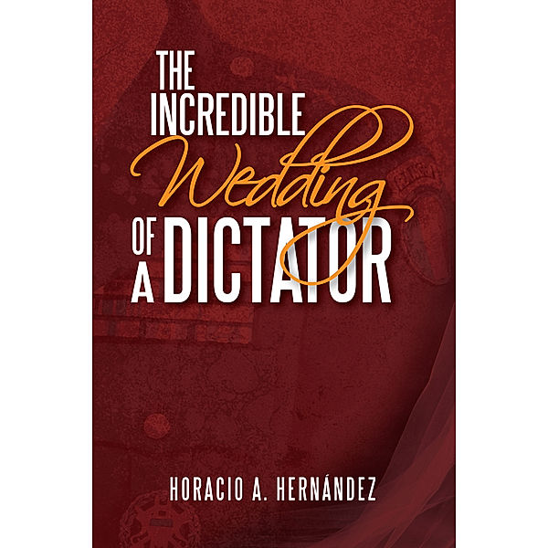 The Incredible Wedding of a Dictator, Horacio A. Hernández