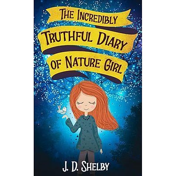 The Incredibly Truthful Diary of Nature Girl / Jennifer Shelby, J. D. Shelby