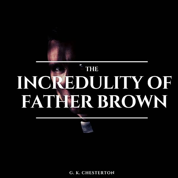 The Incredulity of Father Brown, G. K. Chesterton