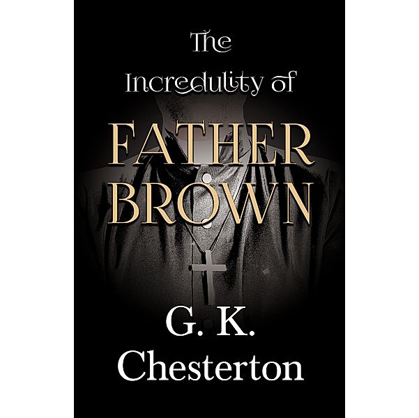 The Incredulity of Father Brown / The Father Brown Series Bd.3, G. K. Chesterton