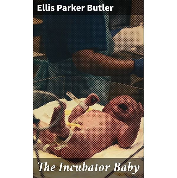 The Incubator Baby, Ellis Parker Butler