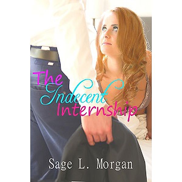 The Indecent Internship (Billionaire Boss Series, #2) / Billionaire Boss Series, Sage L. Morgan