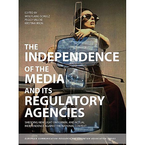 The Independence of the Media and its Regulatory Agencies / ISSN, Wolfgang Schulz, Peggy Valcke, Kristina Irion