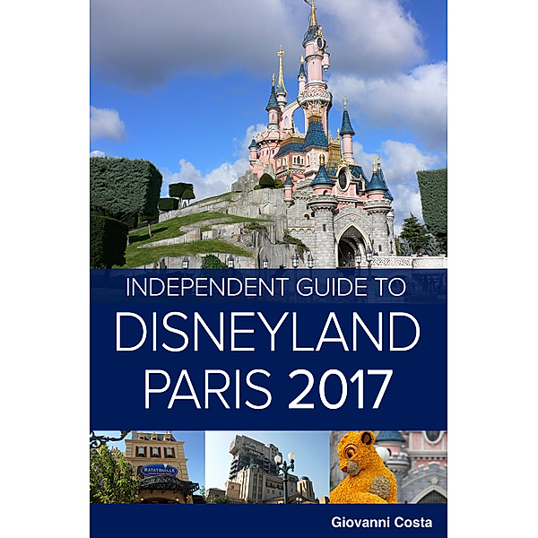 The Independent Guide to Disneyland Paris 2017 (Travel Guide), Giovanni Costa