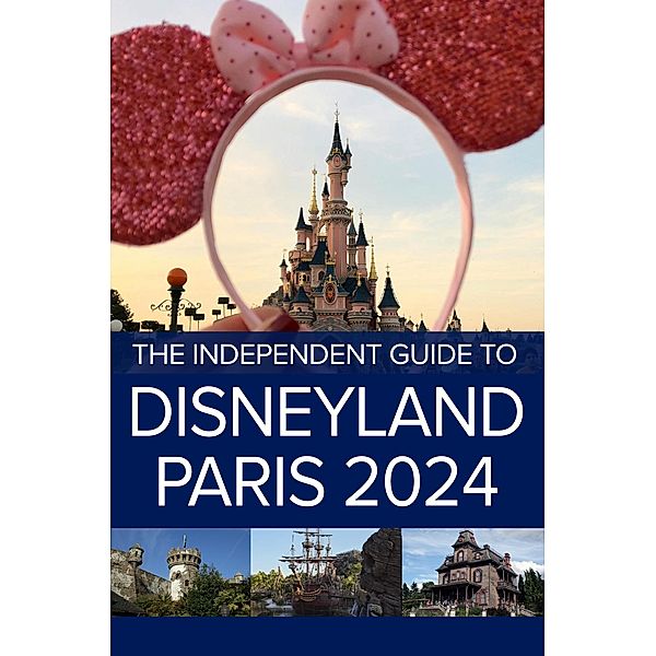 The Independent Guide to Disneyland Paris 2024 / The Independent Guide to Disneyland Paris, Independent Guidebooks