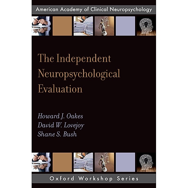 The Independent Neuropsychological Evaluation, Howard J. PsyD Oakes, David W. PsyD Lovejoy, Shane S. Bush