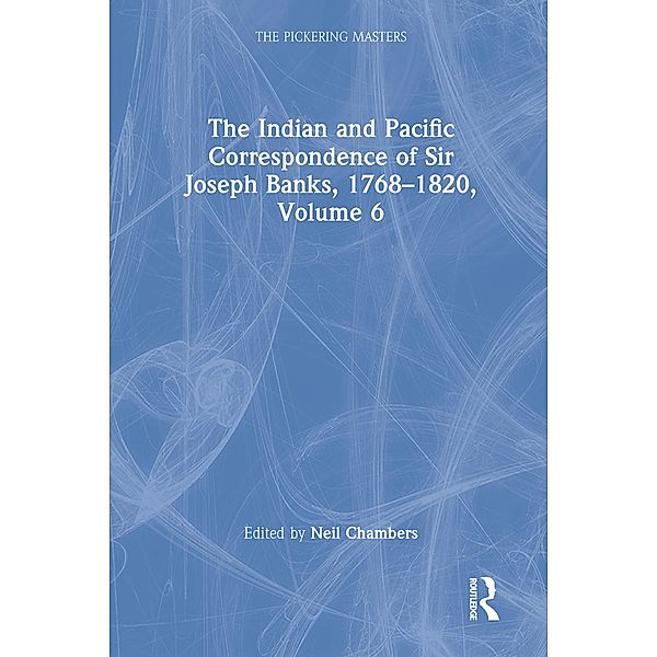 The Indian and Pacific Correspondence of Sir Joseph Banks, 1768-1820, Volume 6, Neil Chambers