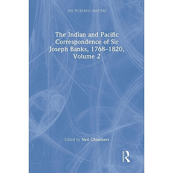 The Indian and Pacific Correspondence of Sir Joseph Banks, 1768-1820, Volume 2, Neil Chambers