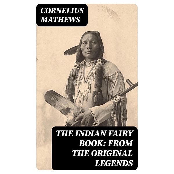 The Indian Fairy Book: From the Original Legends, Cornelius Mathews