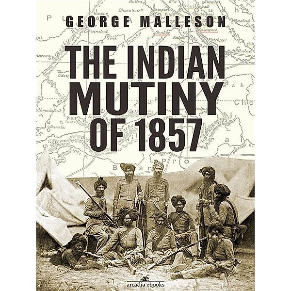 The Indian Mutiny of 1857, George Malleson