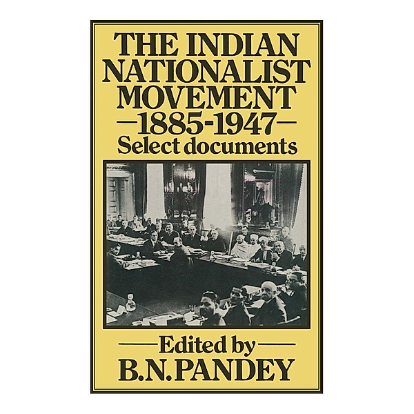 The Indian Nationalist Movement 1885-1947: Select Documents / Palgrave Macmillan, NA NA