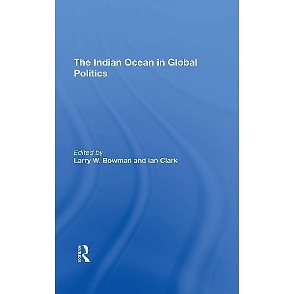 The Indian Ocean In Global Politics, Larry W. Bowman, Ian Clark