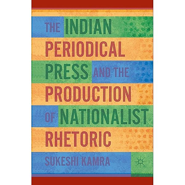 The Indian Periodical Press and the Production of Nationalist Rhetoric, S. Kamra