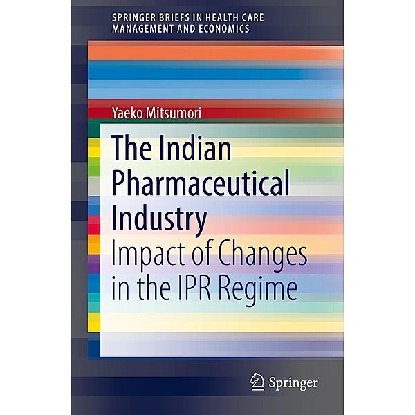 The Indian Pharmaceutical Industry / SpringerBriefs in Health Care Management and Economics, Yaeko Mitsumori