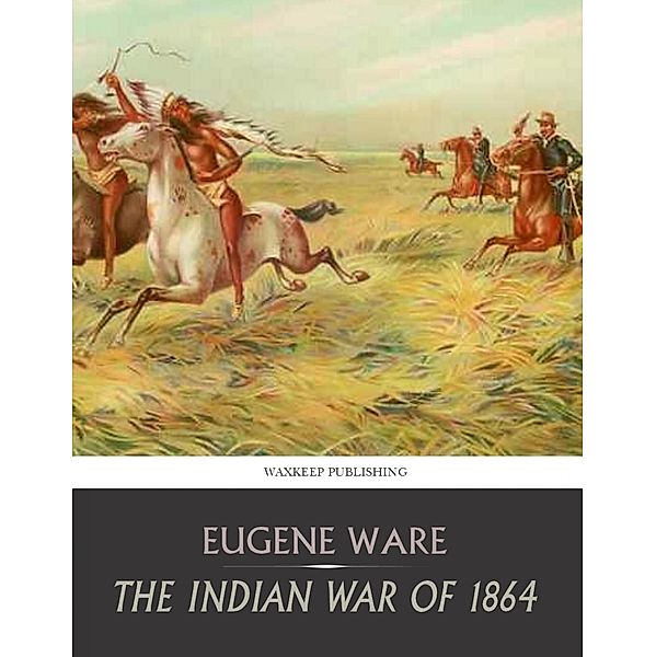The Indian War of 1864, Eugene Ware