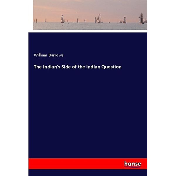 The Indian's Side of the Indian Question, William Barrows