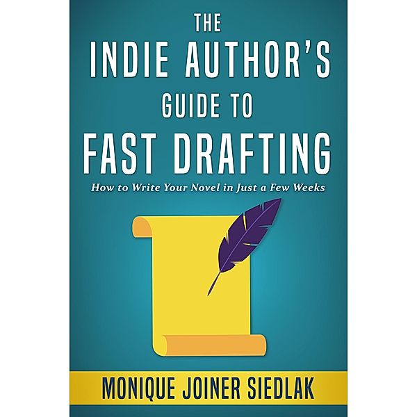 The Indie Author's Guide to Fast Drafting Your Novel (The Indie Author's Guides, #1) / The Indie Author's Guides, Monique Joiner Siedlak