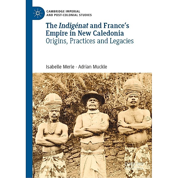 The Indigénat and France's Empire in New Caledonia / Cambridge Imperial and Post-Colonial Studies, Isabelle Merle, Adrian Muckle