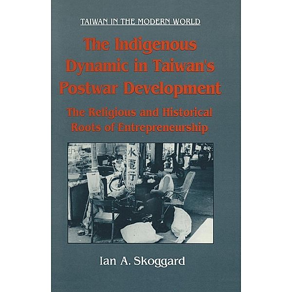 The Indigenous Dynamic in Taiwan's Postwar Development: Religious and Historical Roots of Entrepreneurship, Ian Skoggard