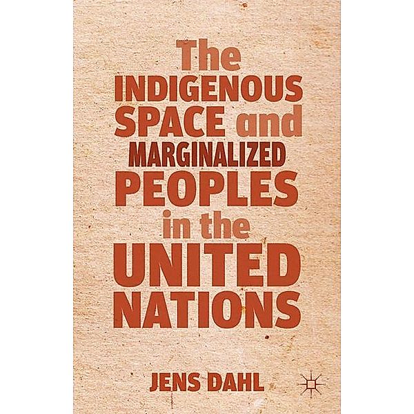 The Indigenous Space and Marginalized Peoples in the United Nations, J. Dahl