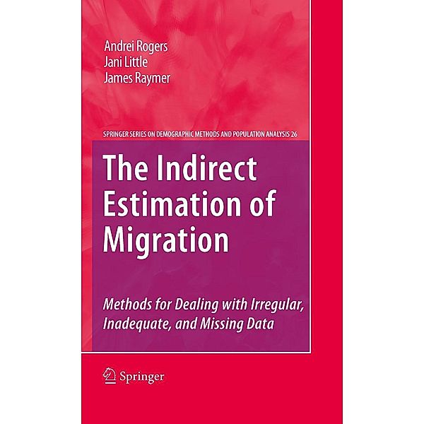 The Indirect Estimation of Migration / The Springer Series on Demographic Methods and Population Analysis Bd.26, Andrei Rogers, Jani Little, James Raymer