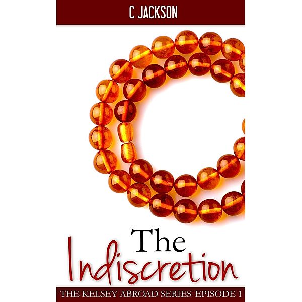 The Indiscretion (The Kelsey Abroad Series, #1) / The Kelsey Abroad Series, C. Jackson