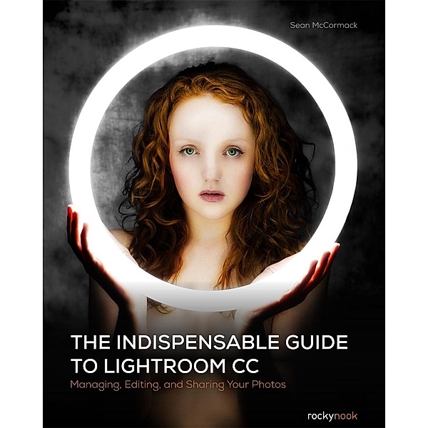 The Indispensable Guide to Lightroom CC, Sean McCormack