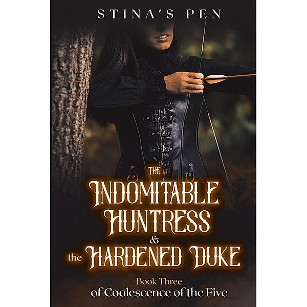 The Indomitable Huntress & the Hardened Duke (Coalescence of the Five, #3) / Coalescence of the Five, Stina's Pen