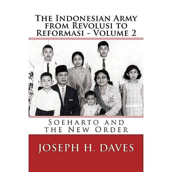 The Indonesian Army from Revolusi to Reformasi - Volume 2: Soeharto and the New Order, Joseph H. Daves