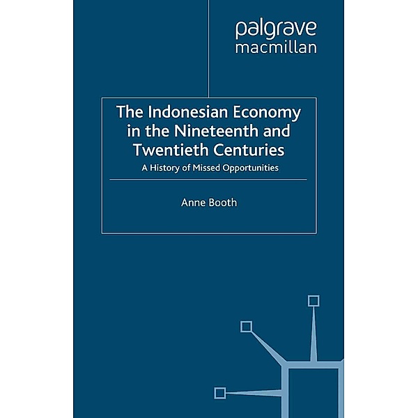 The Indonesian Economy in the Nineteenth and Twentieth Centuries / A Modern Economic History of Southeast Asia, A. Booth