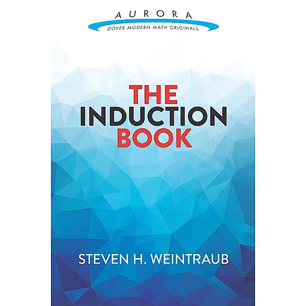 The Induction Book / Aurora: Dover Modern Math Originals, Steven H. Weintraub