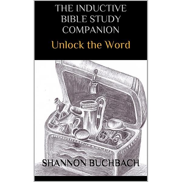The Inductive Bible Study Companion; Unlock the Word, Shannon Buchbach