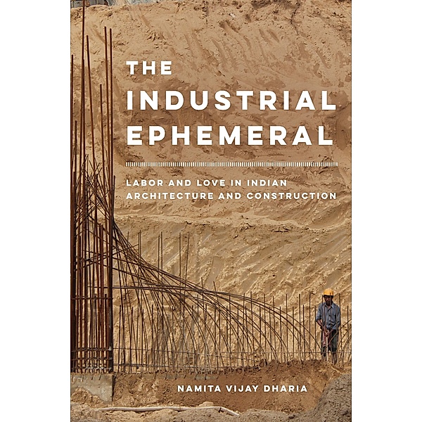 The Industrial Ephemeral / Atelier: Ethnographic Inquiry in the Twenty-First Century Bd.7, Namita Vijay Dharia