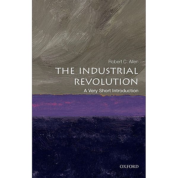 The Industrial Revolution: A Very Short Introduction / Very Short Introductions, Robert C. Allen