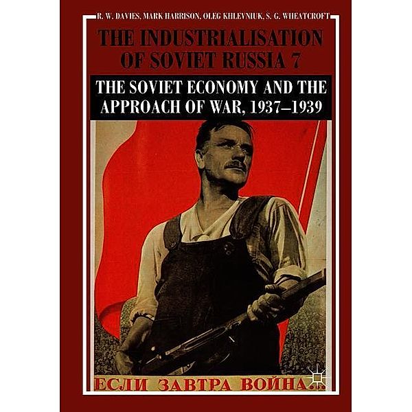 The Industrialisation of Soviet Russia Volume 7: The Soviet Economy and the Approach of War, 1937-1939, R. W. Davies, Mark Harrison, Oleg Khlevniuk