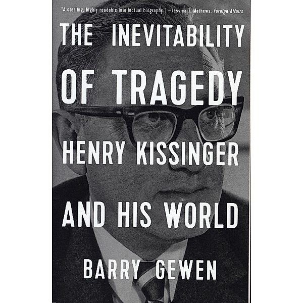 The Inevitability of Tragedy - Henry Kissinger and  His World, Barry Gewen