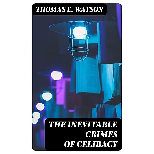 The Inevitable Crimes of Celibacy, Thomas E. Watson