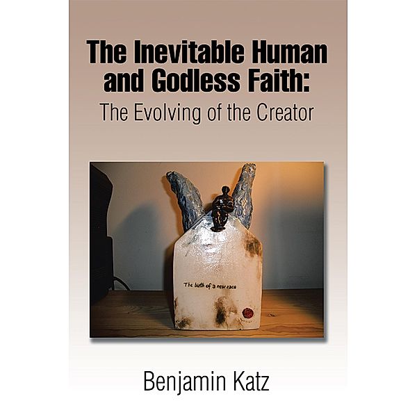 The Inevitable Human and Godless Faith, Benjamin Katz