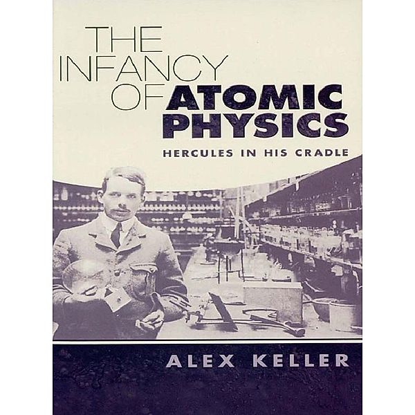 The Infancy of Atomic Physics, Alex Keller