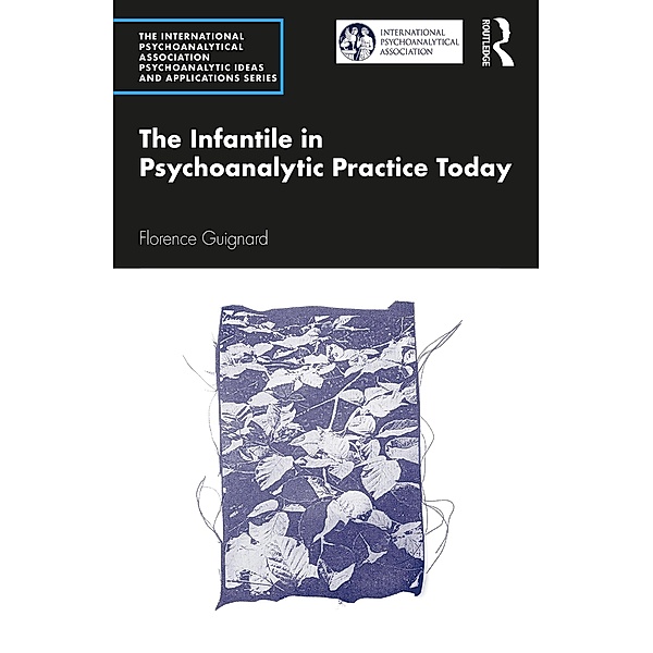 The Infantile in Psychoanalytic Practice Today, Florence Guignard