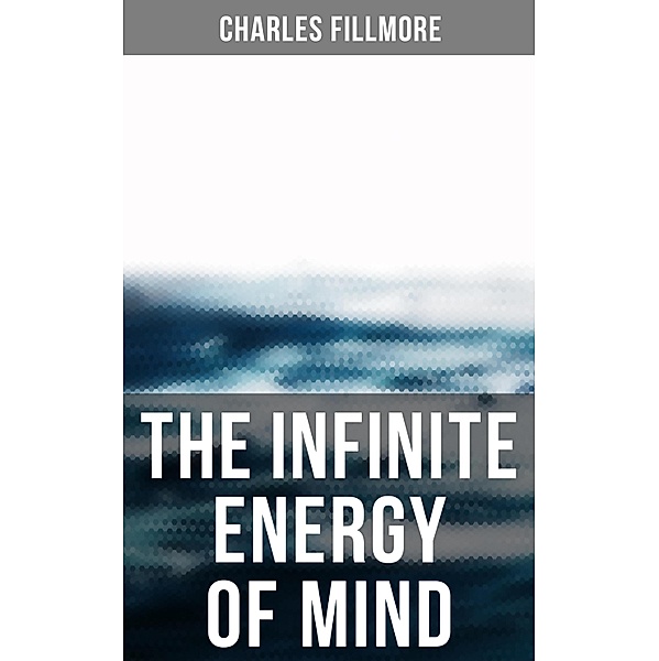 The Infinite Energy of Mind, Charles Fillmore