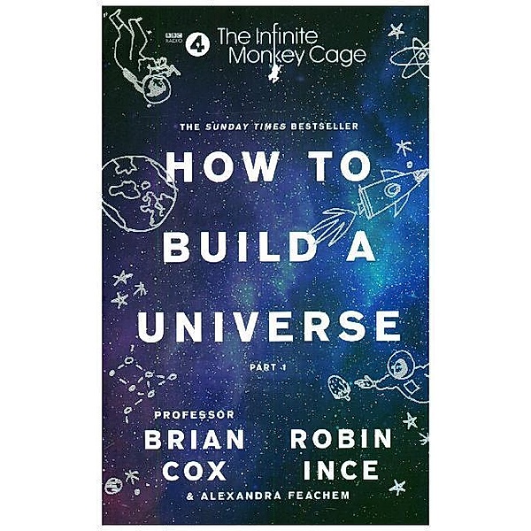 The Infinite Monkey Cage - How to Build a Universe.Vol.1, Brian Cox, Robin Ince, Alexandra Feachem