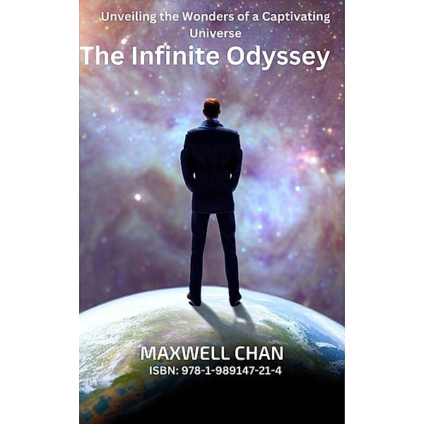The Infinite Odyssey: Unveiling the Wonders of a Captivating Universe, Maxwell Chan