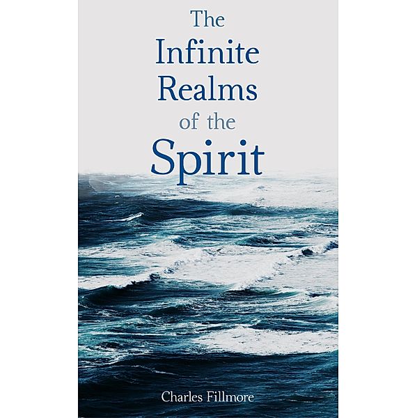 The Infinite Realms of the Spirit, Charles Fillmore