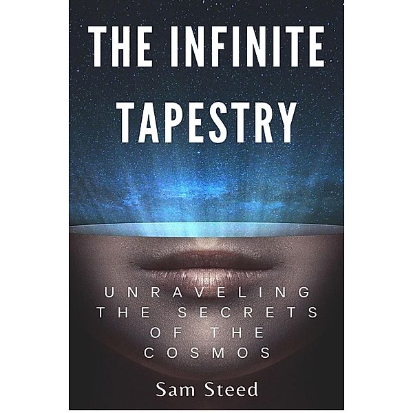 The Infinite Tapestry: Unraveling the Secrets of the Cosmos, Sam Steed